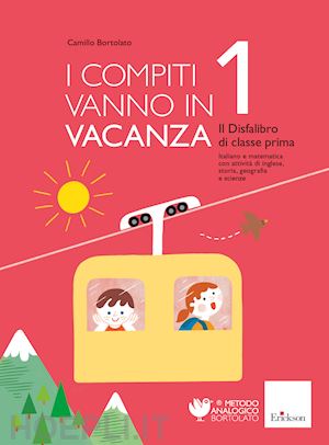 bortolato camillo - compiti vanno in vacanza. il disfa-libro per la primaria. classe prima.