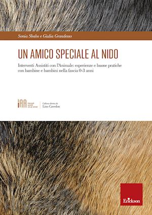 sbabo sonia; grandesso giulia - un amico speciale al nido. interventi assistiti con l'animale: esperienze e buone pratiche con bambine e bambini nella fascia 0-3 anni