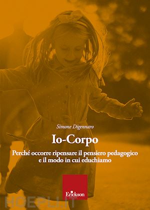 digennaro simone - io-corpo. perche' occorre ripensare il pensiero pedagogico e il modo in cui educ