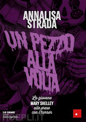 strada annalisa; sgardoli g. (curatore) - un pezzo alla volta. la giovane mary shelley alle prese con l'horror