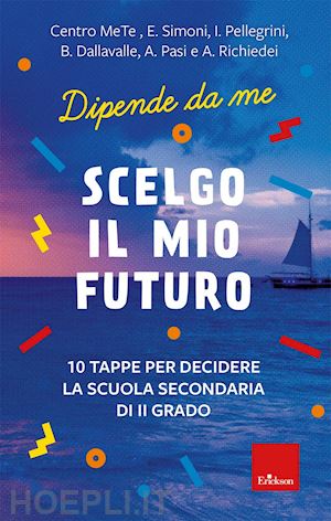 simoni e.; pellegrini i.; dallavalle b.; pasi a.; richiedei a.; centro mete (curatore) - scelgo il mio futuro