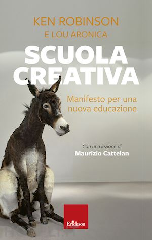 robinson ken; aronica lou - scuola creativa. manifesto per una nuova educazione. nuova ediz.