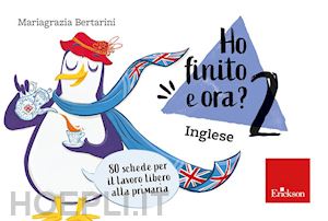 bertarini mariagrazia - ho finito e ora? inglese. classe seconda. 80 schede per il lavoro libero alla primaria