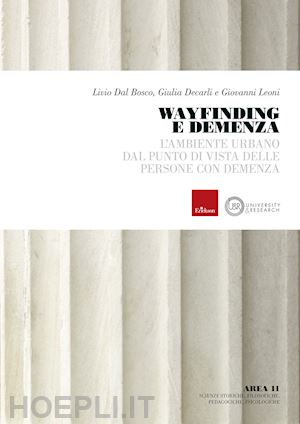 dal bosco livio; decarli giulia; leoni giovanni - wayfinding e demenza. l'ambiente urbano dal punto di vista delle persone con demenza