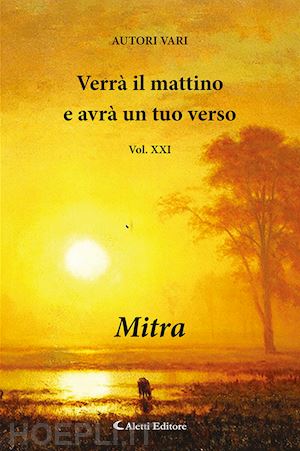  - verrà il mattino e avrà un tuo verso. vol. 21: mitra