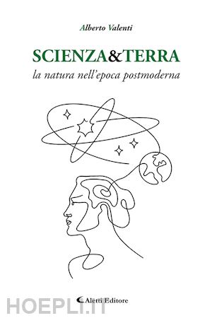 valenti alberto - scienza&terra. la natura nell'epoca postmoderna