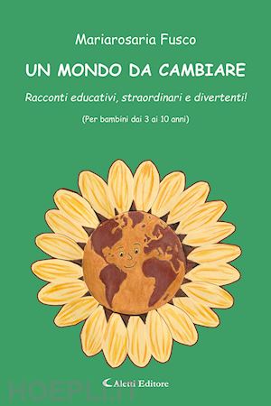 fusco mariarosaria - un mondo da cambiare. racconti educativi, straordinari e divertenti! ediz. a colori