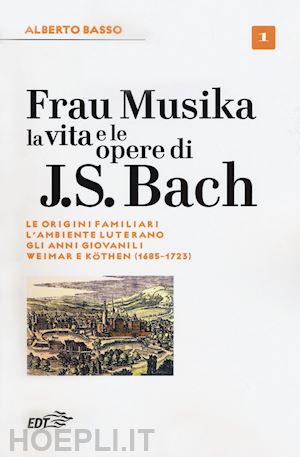 basso alberto - frau musika. la vita e le opere di j. s. bach. vol. 1