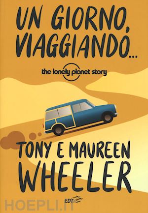 wheeler tony; wheeler maureen - un giorno, viaggiando... the lonely planet story