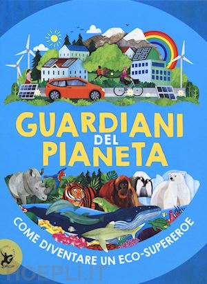 gifford clive - guardiani del pianeta. come diventare un eco-supereroe