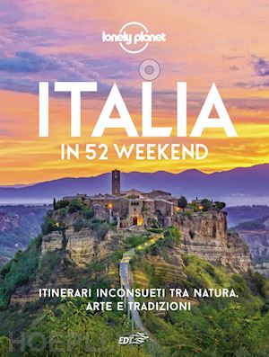 aa.vv. - italia in 52 weekend. itinerari inconsueti tra natura, arte e tradizioni