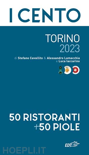 cavallito stefano; lamacchia alessandro; iaccarino luca - i cento di torino 2023. 50 ristoranti + 50 piole