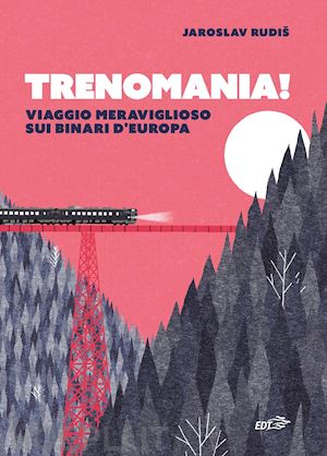 rudis jaroslav - trenomania! viaggio meraviglioso sui binari d'europa