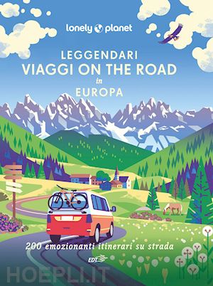 aa.vv. - leggendari viaggi on the road in europa. 200 emozionanti viaggi su strada