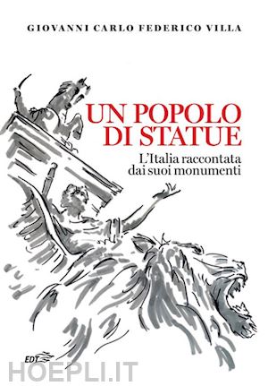 villa giovanni carlo federico - un popolo di statue . l'italia raccontata dai suoi monumenti