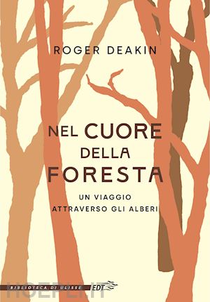deakin roger - nel cuore della foresta. un viaggio attraverso gli alberi
