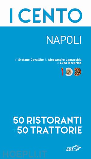 cavallito stefano;  lamacchia alessandro;  iaccarino luca - i cento di napoli. 50 ristoranti + 50 trattorie