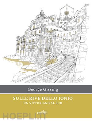 gissing george; minervino m. f. (curatore) - sulle rive dello ionio. un vittoriano al sud