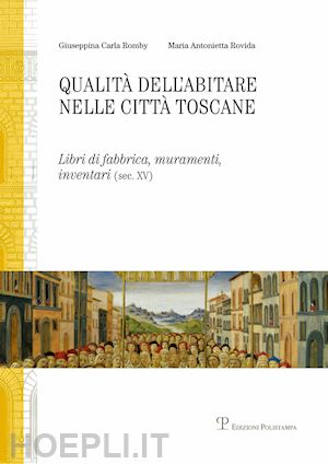 romby giuseppina carla; rovida m. antonietta - qualità dell'abitare nelle città toscane. libri di fabbrica, muramenti, inventari (sec. xv) firenze, siena