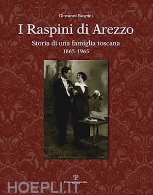 raspini giovanni - i raspini di arezzo. storia di una famiglia toscana 1865-1965