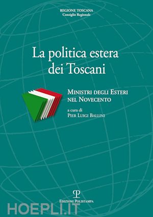 ballini p. l.(curatore) - la politica estera dei toscani. ministri degli esteri nel novecento