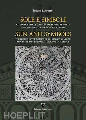 bartolini simone - sole e simboli. gli zodiaci di san miniato e di san giovanni a firenze. ediz. it