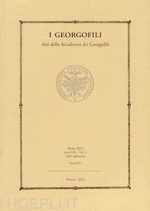  - i georgofili. atti della accademia dei georgofili (2012). vol. 9: atti e rendiconto completo dell'attività dell'accademia dei georgofili