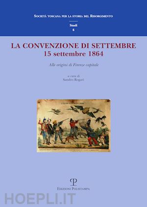 rogari s. (curatore) - convenzione di settembre. 15 settembre 1864 alle origini di firenze capitale (la