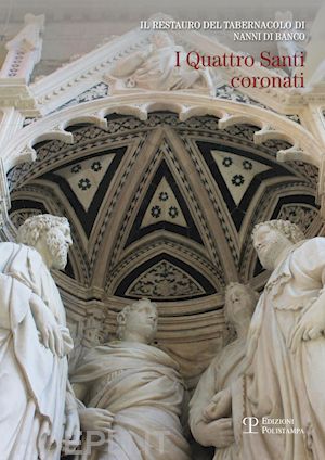 godoli a.(curatore) - il restauro del tabernacolo di nanni di banco «i quattro santi coronati»
