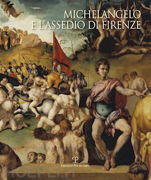 cecchi a. (curatore) - michelangelo e l'assedio di firenze 1529-1530