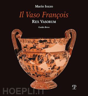 iozzo mario - il vaso francois. rex vasorum. guida breve