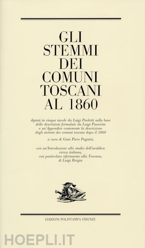 borgia l. (curatore); pagnini g. p. (curatore) - gli stemmi dei comuni toscani al 1860