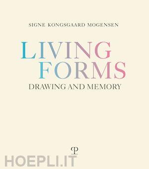 mogensen signe kongsgaard - living forms. drawing and memory
