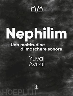 avital yuval - nephilìm. una moltitudine di maschere sonore. ediz. illustrata