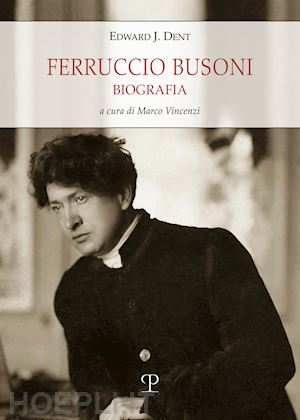 dent edward joseph; luzzatto mara - ferruccio busoni. biografia