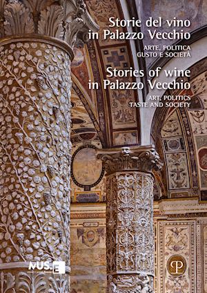 zucchi v. (curatore); stumpo e. (curatore) - storie del vino in palazzo vecchio. arte, politica, gusto e societa-stories of w