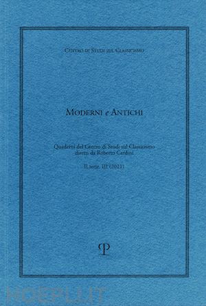  - moderni e antichi. quaderni del centro di studi sul classicismo diretti da roberto cardini (2021). vol. 3