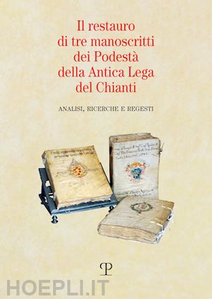 fumi cambi gado f.(curatore) - il restauro di tre manoscritti dei podestà della antica lega del chianti. analisi, ricerche e regesti