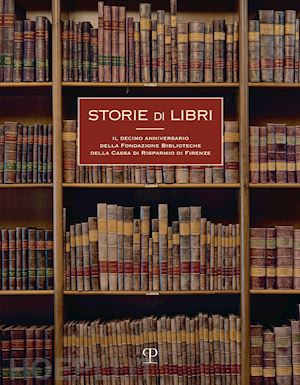 mosi p. (curatore) - storie di libri. il decimo anniversario della fondazione biblioteche cr firenze