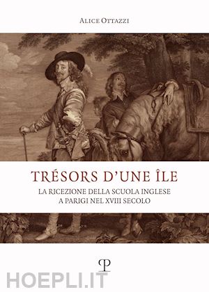 ottazzi alice - tresors d'une ile. la ricezione della scuola inglese a parigi nel xviii secolo