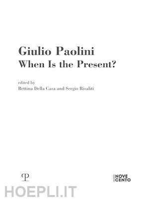 della casa b.(curatore); risaliti s.(curatore) - giulio paolini. when is the present?