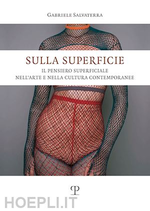 salvaterra gabriele - sulla superficie. il pensiero superficiale nell'arte e nella cultura contemporan