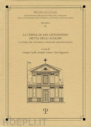 caselli g.(curatore); celani j.(curatore); ragazzini s.(curatore) - la chiesa di san giovannino detta degli scolopi. la storia del cantiere e i restauri architettonici