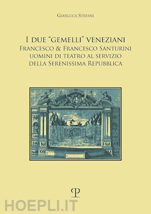 stefani gianluca - due «gemelli» veneziani. francesco & francesco santurini uomini di teatro al ser