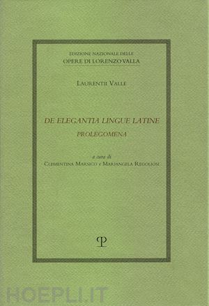 valla lorenzo; marsico c. (curatore); regoliosi m. (curatore) - de elegantia lingue latine. prolegomena