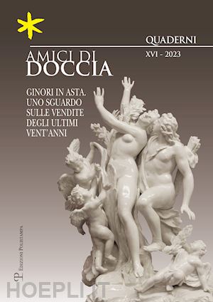 frescobaldi l. (curatore) - amici di doccia. quaderni (2023). vol. 16: ginori in asta, uno sguardo sulle ven