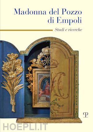 frati m.(curatore); guerrini m.(curatore) - madonna del pozzo di empoli. studi e ricerche