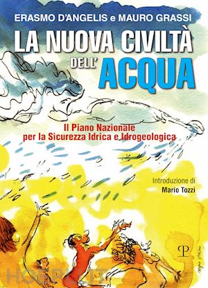 d'angelis erasmo; grassi mauro - nuova civilta' dell'acqua. il piano nazionale per la sicurezza idrica e idrogeol