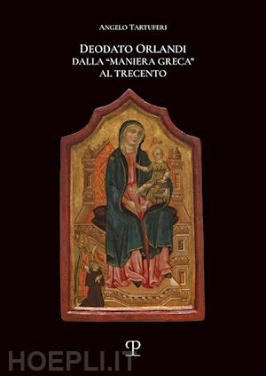 tartuferi angelo - deodato orlandi. dalla «maniera greca» al trecento