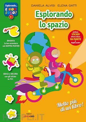 Esplorando Lo Spazio. Con Adesivi. Con Poster. Ediz. Illustrata - Alvisi  Daniela; Gatti Elena